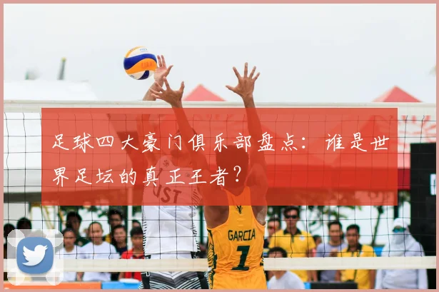 足球四大豪门俱乐部盘点：谁是世界足坛的真正王者？