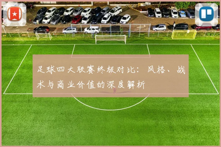 足球四大联赛终极对比：风格、战术与商业价值的深度解析