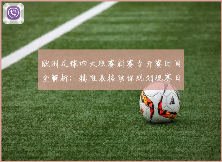 欧洲足球四大联赛新赛季开赛时间全解析：精准表格助你规划观赛日程