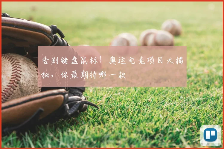 告别键盘鼠标！奥运电竞项目大揭秘，你最期待哪一款
