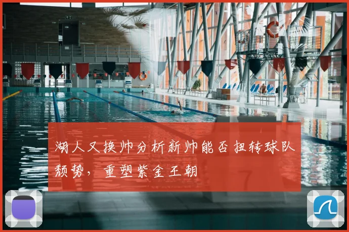 湖人又换帅分析新帅能否扭转球队颓势,重塑紫金王朝